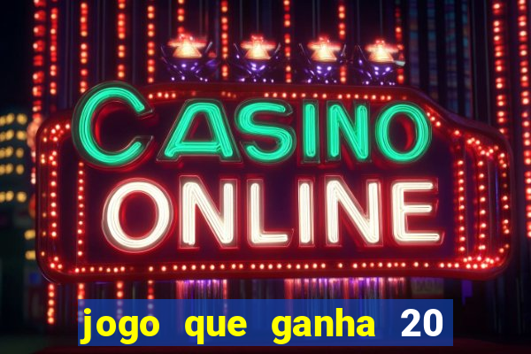 jogo que ganha 20 reais no cadastro